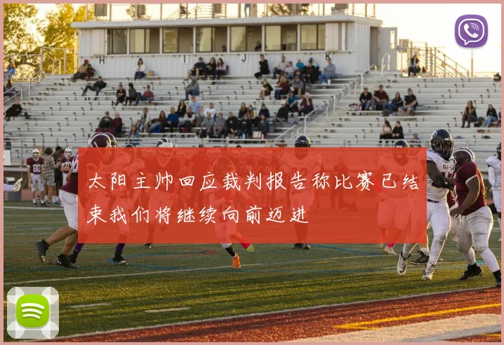 太阳主帅回应裁判报告称比赛已结束我们将继续向前迈进